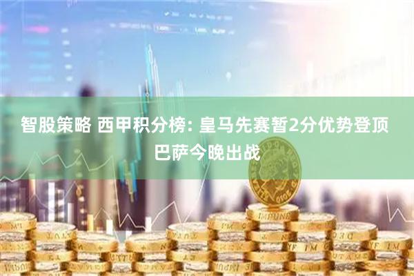 智股策略 西甲积分榜: 皇马先赛暂2分优势登顶 巴萨今晚出战