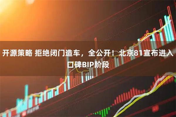 开源策略 拒绝闭门造车，全公开！北京81宣布进入口碑BIP阶段